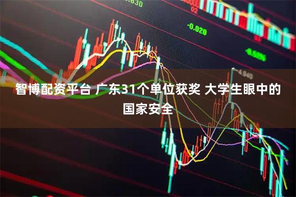 智博配资平台 广东31个单位获奖 大学生眼中的国家安全