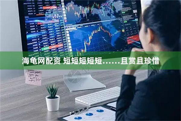 海龟网配资 短短短短短……且赏且珍惜